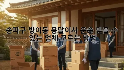 송파구 방이동 용달이사 운송: 믿을 수 있는 업체 고르는 방법
